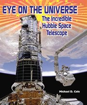 Eye on the universe : the incredible hubble space telescope cover image