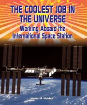 The coolest job in the universe : working aboard the International Space Station cover image