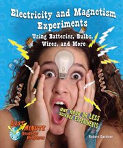 Electricity and magnetism experiments using batteries, bulbs, wires, and more : one hour or less science experiments cover image