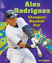 Alex Rodriguez : champion baseball star cover image