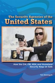 The security agencies of the united states : How the CIA, FBI, NSA, and Homeland Security Keep Us Safe cover image