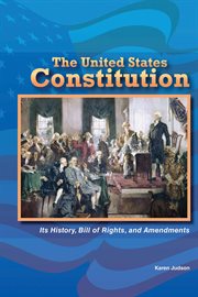 The united states constitution : Its History, Bill of Rights, and Amendments cover image