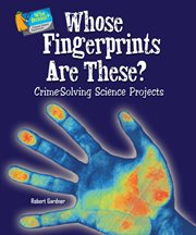 Whose fingerprints are these? : crime-solving science projects cover image