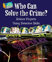 Who can solve the crime? : science projects using detective skills cover image