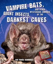 Vampire bats, giant insects, and other mysterious animals of the darkest caves cover image