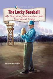 The lucky baseball : my story in a Japanese-American internment camp cover image