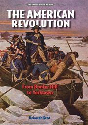 The American Revolution : from Bunker Hill to Yorktown cover image