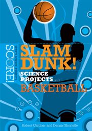 Slam dunk! science projects with basketball : Score! Sports Science Projects cover image