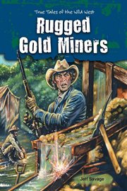 Rugged gold miners : True Tales of the Wild West cover image