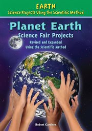 Planet earth science fair projects, revised and expanded using the scientific method cover image
