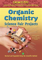 Organic chemistry science fair projects, using the scientific method : Chemistry Science Projects Using the Scientific Method cover image