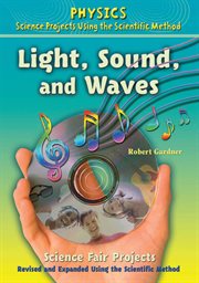 Light, sound, and waves science fair projects, revised and expanded using the scientific method cover image