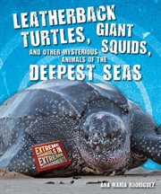 Leatherback turtles, giant squids, and other mysterious animals of the deepest seas cover image
