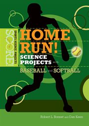 Home run! science projects with baseball and softball : Score! Sports Science Projects cover image