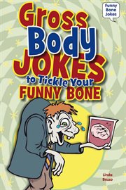 Gross body jokes to tickle your funny bone : Funny Bone Jokes cover image