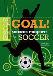 Goal! science projects with soccer : Score! Sports Science Projects cover image