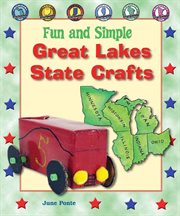 Fun and Simple Great Lakes State Crafts : Michigan, Ohio, Indiana, Illinois, Wisconsin, and Minnesota cover image