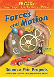 Forces and motion science fair projects, using the scientific method : Physics Science Projects Using the Scientific Method cover image