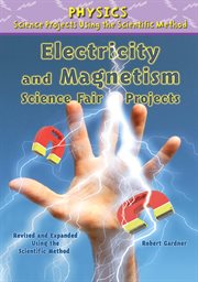 Electricity and magnetism science fair projects, revised and expanded using the scientific method cover image