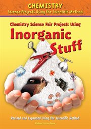 Chemistry science fair projects using inorganic stuff, revised and expanded using the scientific method cover image