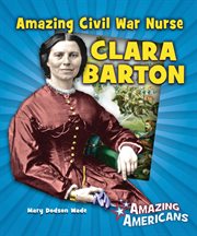 Amazing civil war nurse clara barton : Amazing Americans cover image