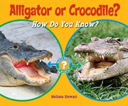 Alligator or crocodile? : how do you know? cover image