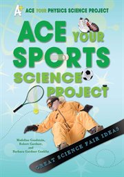 Ace your sports science project : Great Science Fair Ideas cover image
