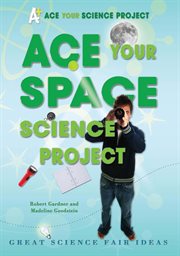 Ace your space science project : great science fair ideas cover image