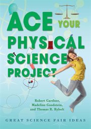 Ace your physical science project : great science fair ideas cover image