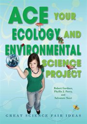 Ace your ecology and environmental science project : great science fair ideas cover image