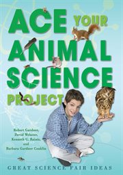 Ace your animal science project : great science fair ideas cover image