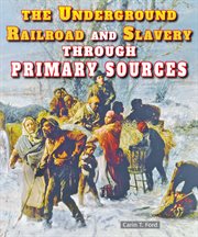 The underground railroad and slavery through primary sources : Civil War Through Primary Sources cover image