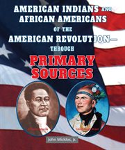 American Indians and African Americans of the American Revolution--through primary sources cover image