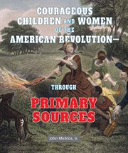 Courageous children and women of the American Revolution : through primary sources cover image