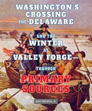 Washington's crossing the Delaware and the winter at Valley Forge-- through primary sources cover image