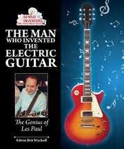 The man who invented the electric guitar : the genius of Les Paul cover image