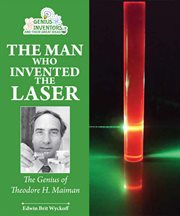 The man who invented the laser : the genius of Theodore H. Maiman cover image