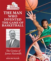 The man who invented the game of basketball : the genius of James Naismith cover image