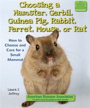 Choosing a hamster, gerbil, guinea pig, rabbit, ferret, mouse, or rat : how to choose and care for a small mammal cover image