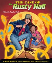 The case of the rusty nail : [Annie Biotica solves nervous system disease crimes] cover image