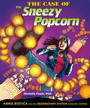 The case of the sneezy popcorn : Annie Biotica solves respiratory system disease crimes cover image