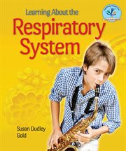 Learning about the respiratory system : Learning About the Human Body Systems cover image