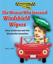 The woman who invented windshield wipers : Mary Anderson and Her Wonderful Invention cover image