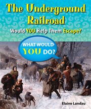The underground railroad : would you help them escape? cover image