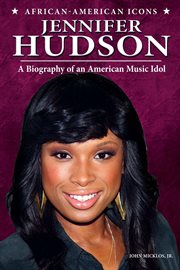 Jennifer hudson : A Biography of an American Music Idol cover image