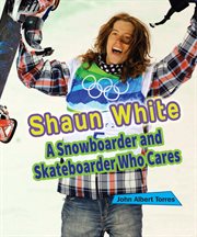 Shaun White : a snowboarder and skateboarder who cares cover image