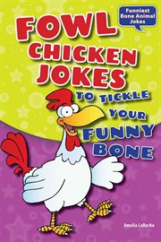 Fowl chicken jokes to tickle your funny bone : Funniest Bone Animal Jokes cover image