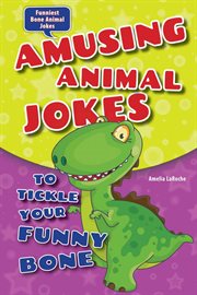 Amusing animal jokes to tickle your funny bone : Funniest Bone Animal Jokes cover image