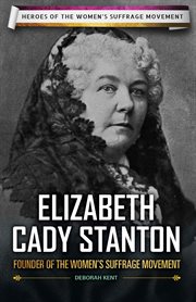 Elizabeth Cady Stanton : founder of the women's suffrage movement cover image