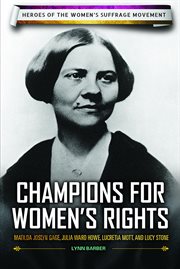 Champions for women's rights : Matilda Joslyn Gage, Julia Ward Howe, Lucretia Mott, and Lucy Stone cover image